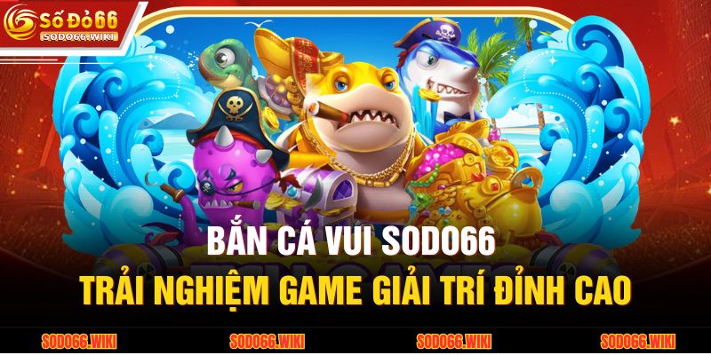 Bắn Cá Vui SODO66