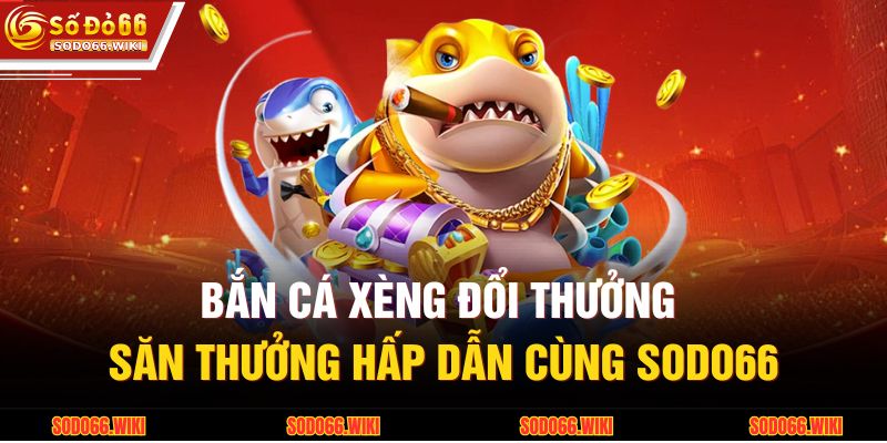 Bắn Cá Xèng Đổi Thưởng