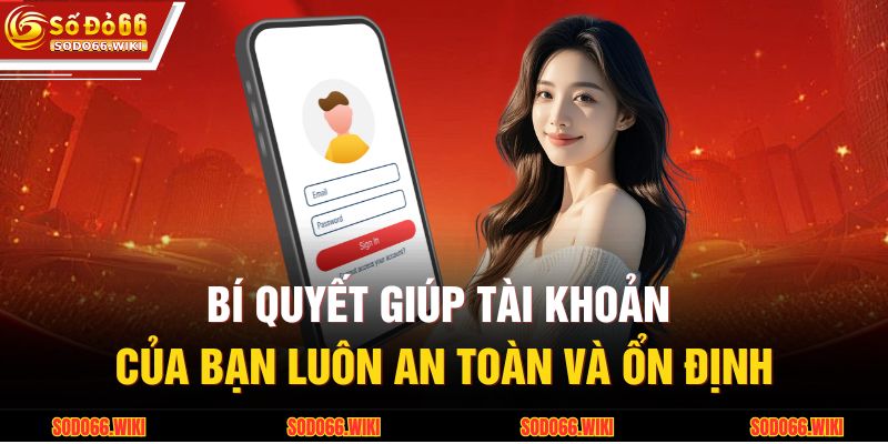 Bí quyết giúp tài khoản của bạn luôn an toàn và ổn định
