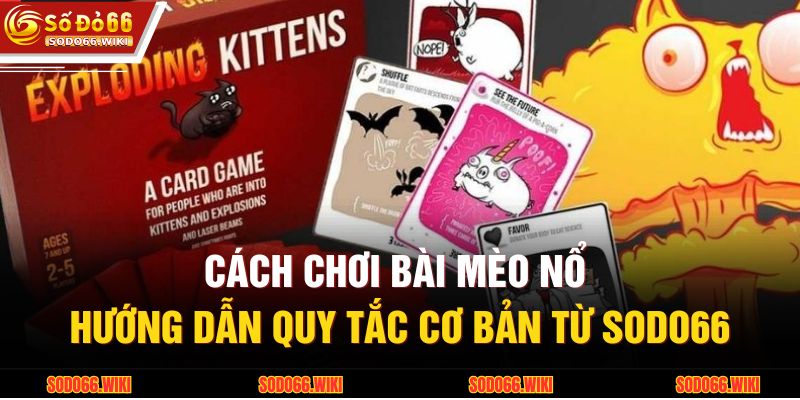 Cách Chơi Bài Mèo Nổ - Hướng Dẫn Quy Tắc Cơ Bản Từ SODO66 1 Cách Chơi Bài Mèo Nổ