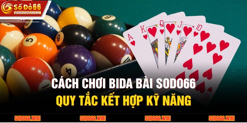 Cách Chơi Bida Bài SODO66 - Quy Tắc Kết Hợp Kỹ Năng 1 Cách Chơi Bida Bài