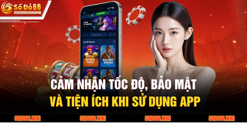 Cảm nhận tốc độ, bảo mật và tiện ích khi sử dụng app