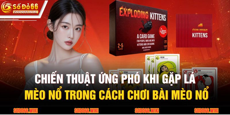 Cách Chơi Bài Mèo Nổ - Hướng Dẫn Quy Tắc Cơ Bản Từ SODO66 4 Chiến thuật ứng phó khi gặp lá Mèo Nổ trong cách chơi bài mèo nổ