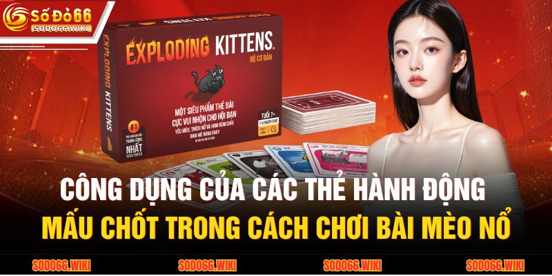 Cách Chơi Bài Mèo Nổ - Hướng Dẫn Quy Tắc Cơ Bản Từ SODO66 3 Công dụng của các thẻ hành động mấu chốt trong cách chơi bài mèo nổ