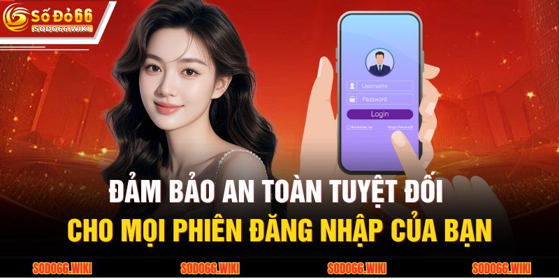 Đảm bảo an toàn tuyệt đối cho mọi phiên đăng nhập của bạn