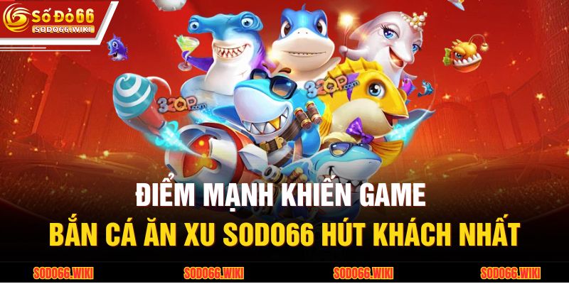 Bắn Cá Ăn Xu SODO66 – Trải Nghiệm Săn Thưởng Đầy Thử Thách 4 Điểm mạnh khiến game bắn cá ăn xu SODO66 hút khách nhất