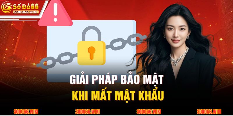 Giải pháp bảo mật khi mất mật khẩu