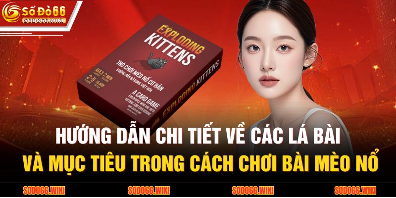 Cách Chơi Bài Mèo Nổ - Hướng Dẫn Quy Tắc Cơ Bản Từ SODO66 2 Hướng dẫn chi tiết về các lá bài và mục tiêu trong cách chơi bài mèo nổ