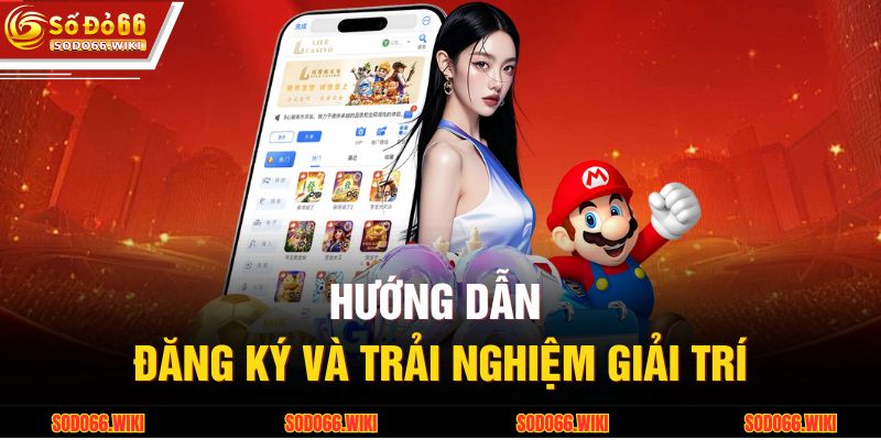 Hướng dẫn đăng ký và trải nghiệm giải trí