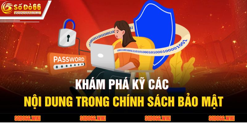 Khám phá kỹ các nội dung trong chính sách bảo mật
