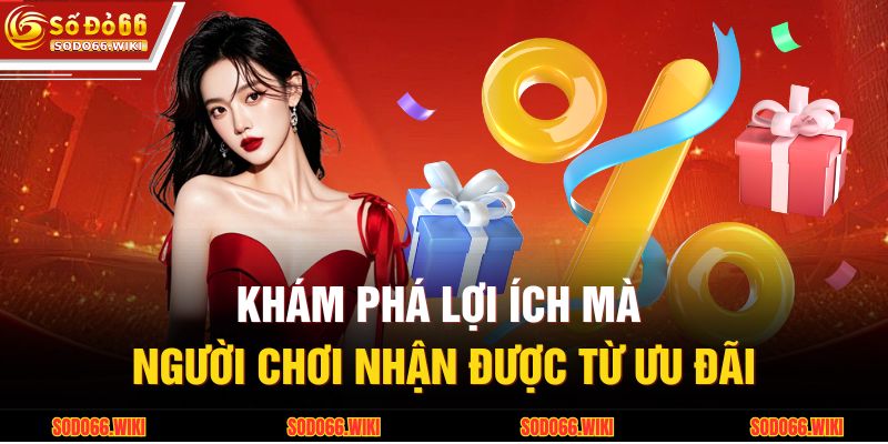 Khám phá lợi ích mà người chơi nhận được từ ưu đãi