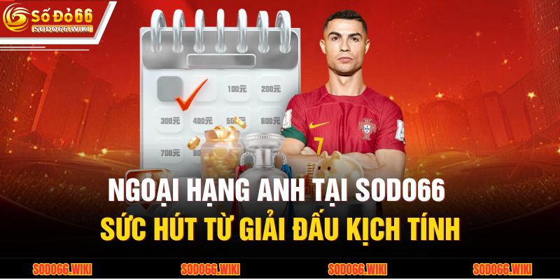 Ngoại Hạng Anh Tại SODO66 - Sức Hút Từ Giải Đấu Kịch Tính 1 Ngoại Hạng Anh