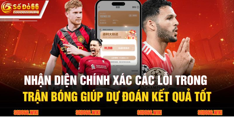 Nhận diện chính xác các lỗi trong trận bóng giúp dự đoán kết quả tốt