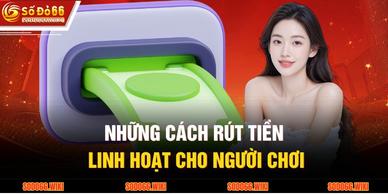 Những cách rút tiền linh hoạt cho người chơi