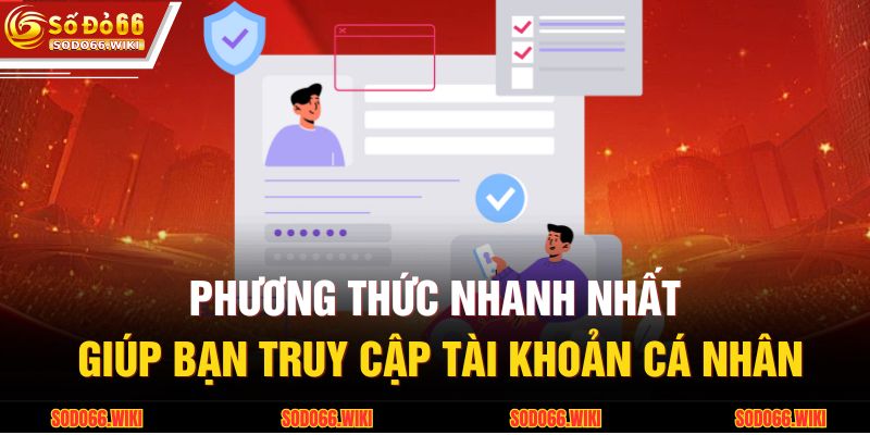 Phương thức nhanh nhất giúp bạn truy cập tài khoản cá nhân