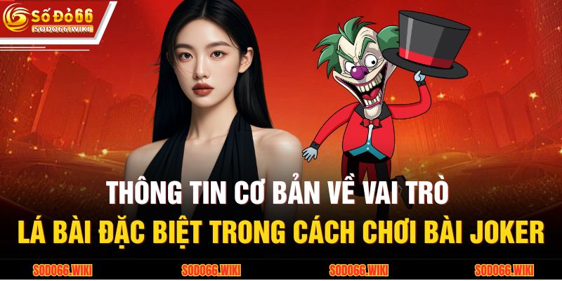Cách Chơi Bài Joker - Quy Tắc Lá Bài Đa Năng Từ SODO66 2 Thông tin cơ bản về vai trò lá bài đặc biệt trong cách chơi bài Joker