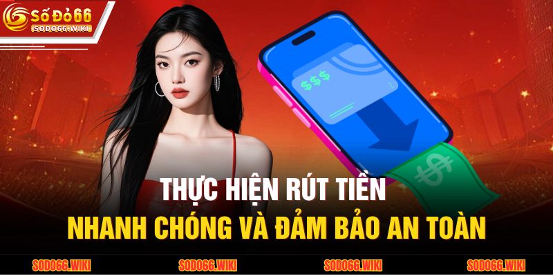 Thực hiện rút tiền nhanh chóng và đảm bảo an toàn