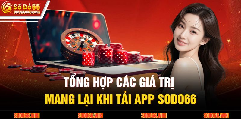Tổng hợp các giá trị mang lại khi tải app SODO66