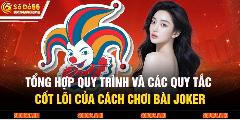 Cách Chơi Bài Joker - Quy Tắc Lá Bài Đa Năng Từ SODO66 3 Tổng hợp quy trình và các quy tắc cốt lõi của cách chơi bài Joker
