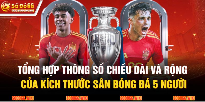 Tổng hợp thông số chiều dài và rộng của kích thước sân bóng đá 5 người