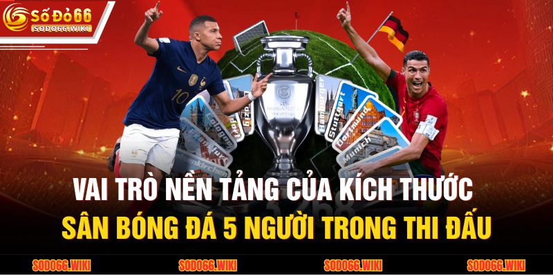 Vai trò nền tảng của kích thước sân bóng đá 5 người trong thi đấu